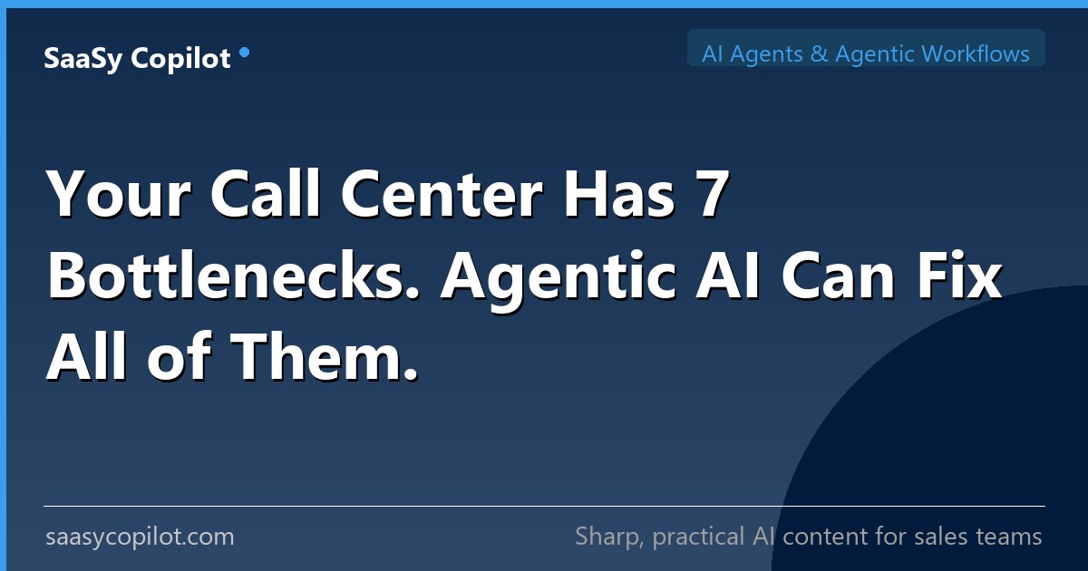 Your Call Center Has 7 Bottlenecks. Agentic AI Can Fix All of Them. — SaaSy Copilot